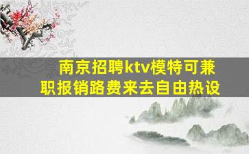 南京招聘ktv模特可兼职报销路费来去自由热设