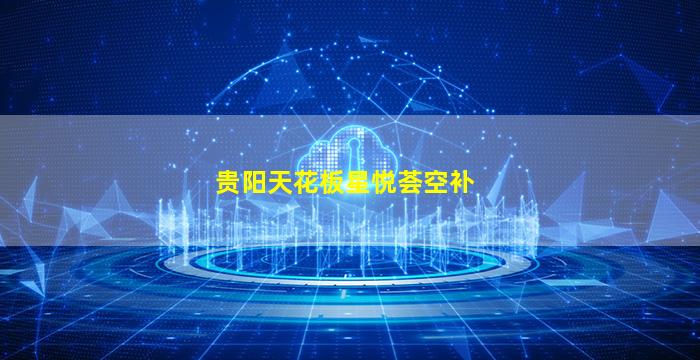 贵阳天花板星悦荟空补